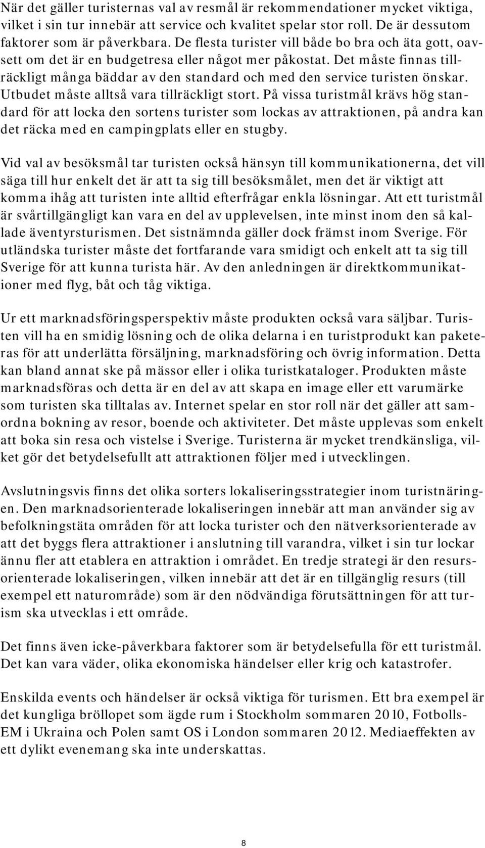 Det måste finnas tillräckligt många bäddar av den standard och med den service turisten önskar. Utbudet måste alltså vara tillräckligt stort.