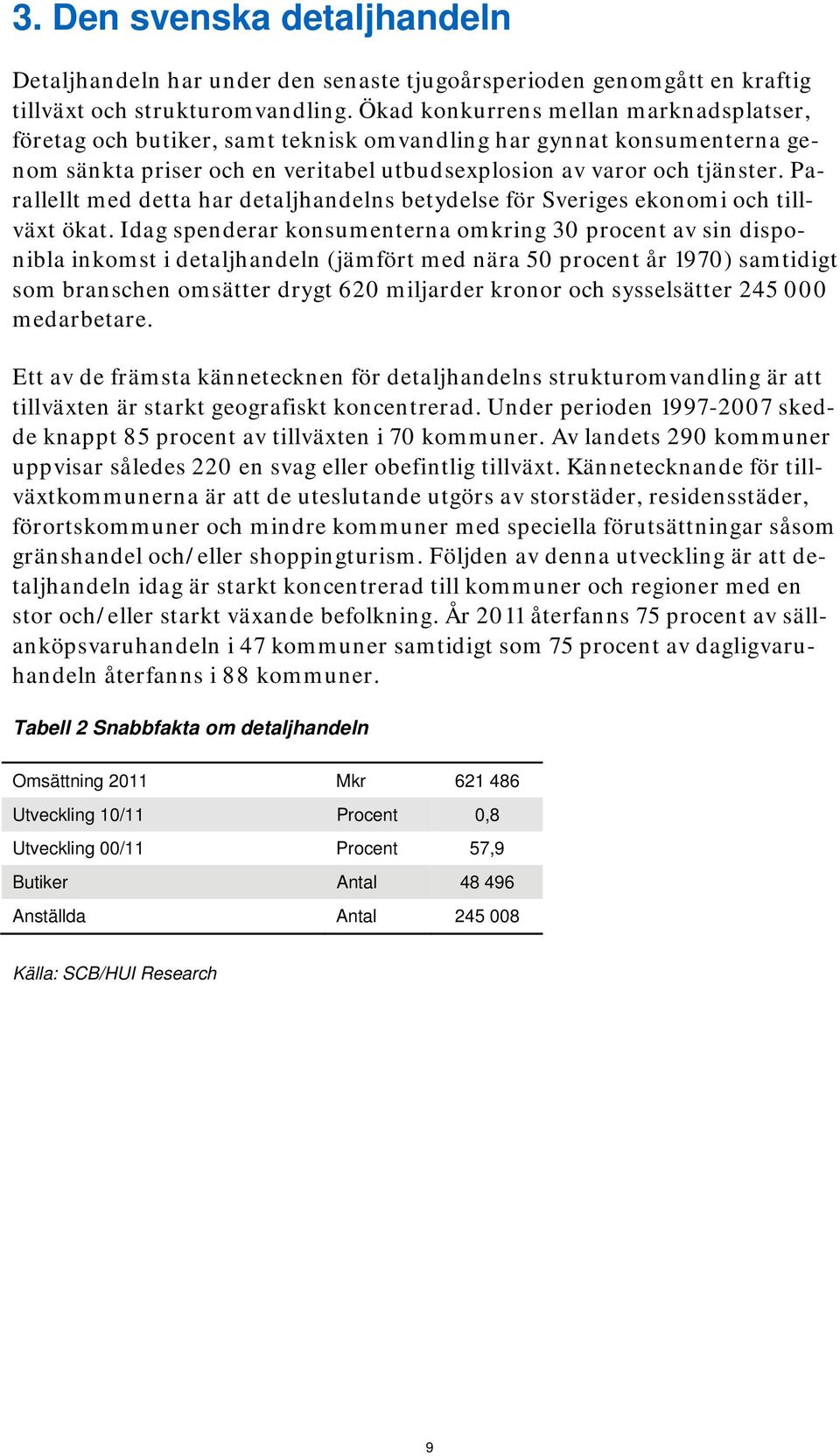 Parallellt med detta har detaljhandelns betydelse för Sveriges ekonomi och tillväxt ökat.