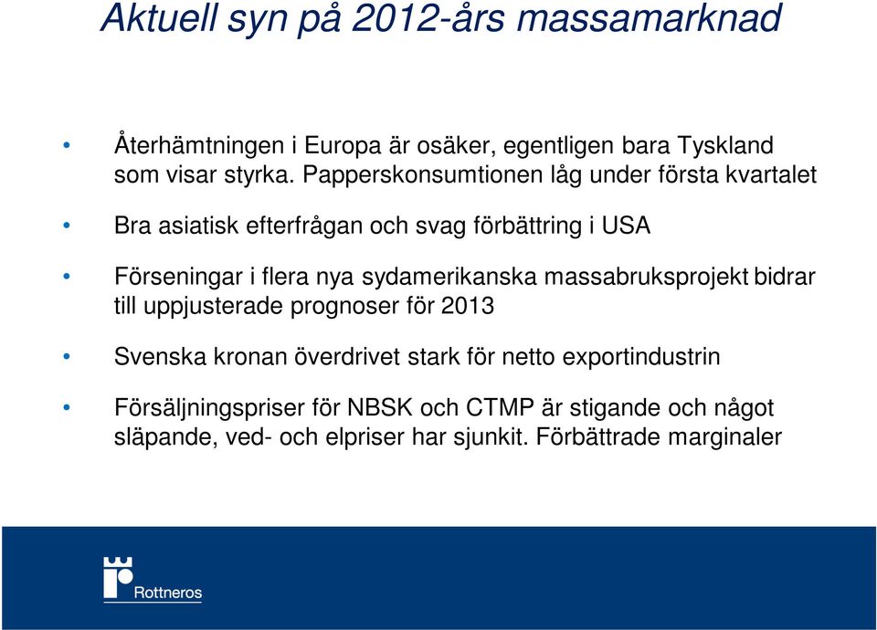 sydamerikanska massabruksprojekt bidrar till uppjusterade prognoser för 2013 Svenska kronan överdrivet stark för netto