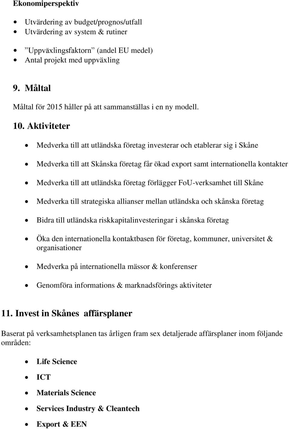 Aktiviteter Medverka till att utländska företag investerar och etablerar sig i Skåne Medverka till att Skånska företag får ökad export samt internationella kontakter Medverka till att utländska