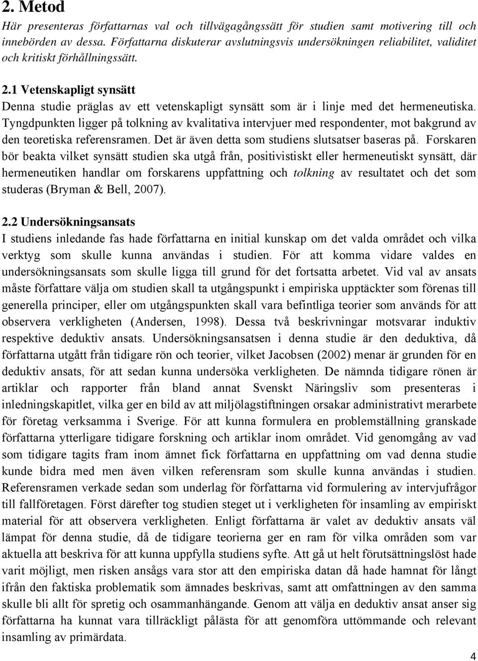 1 Vetenskapligt synsätt Denna studie präglas av ett vetenskapligt synsätt som är i linje med det hermeneutiska.