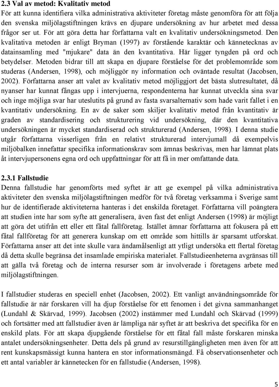 Den kvalitativa metoden är enligt Bryman (1997) av förstående karaktär och kännetecknas av datainsamling med "mjukare" data än den kvantitativa. Här ligger tyngden på ord och betydelser.