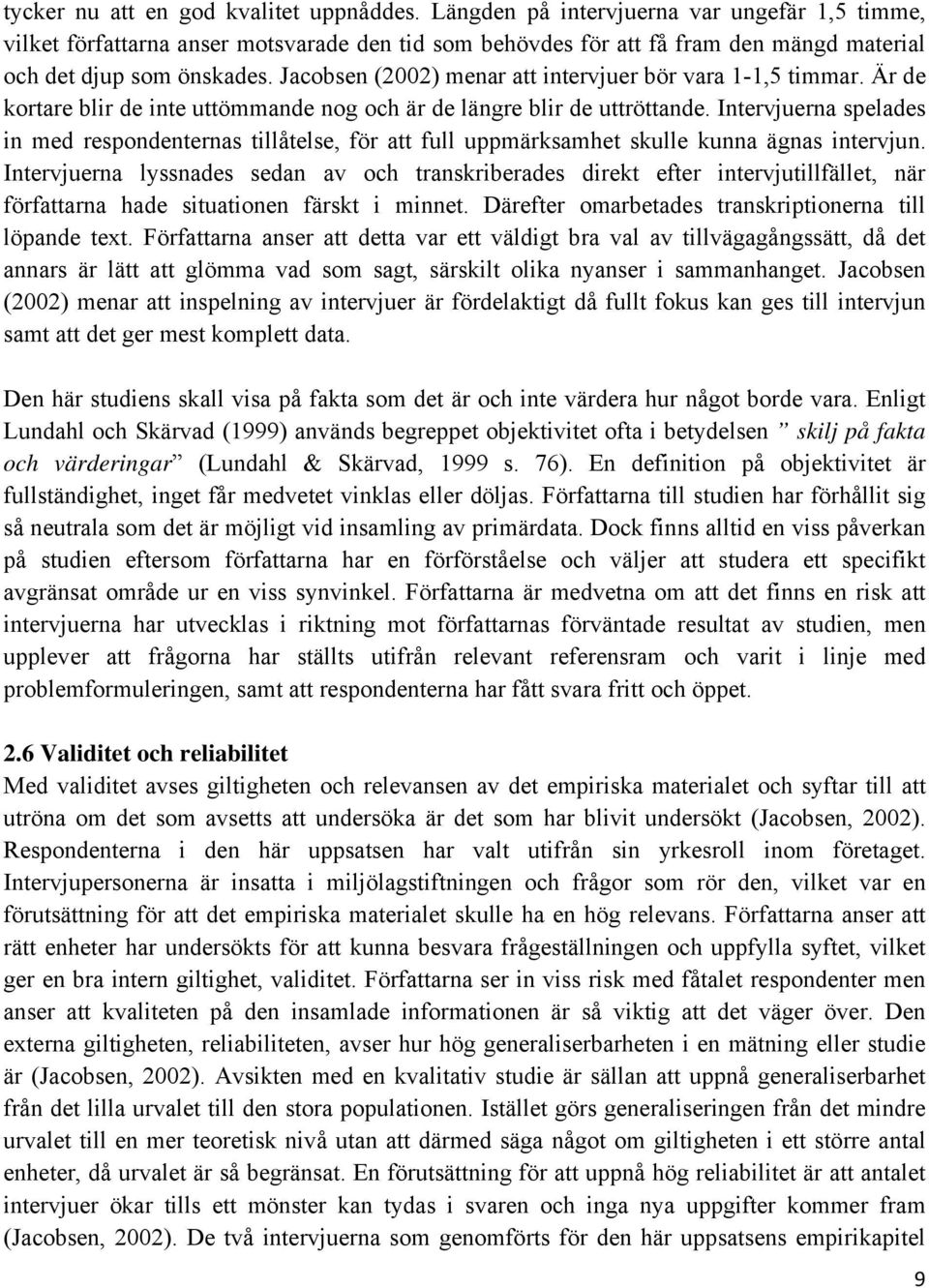 Jacobsen (2002) menar att intervjuer bör vara 1-1,5 timmar. Är de kortare blir de inte uttömmande nog och är de längre blir de uttröttande.