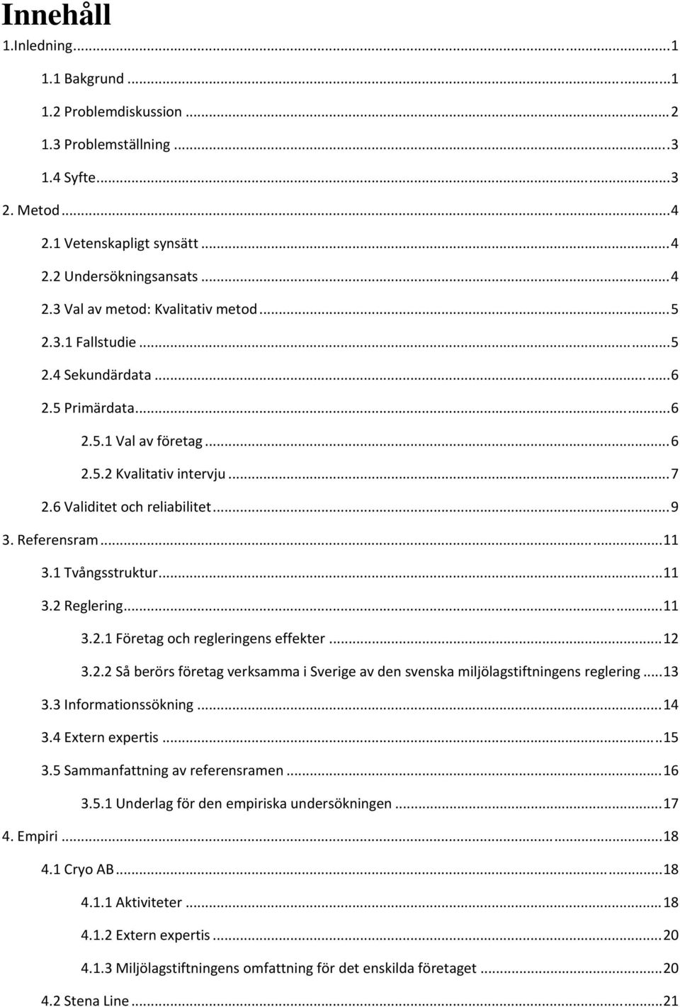 1 Tvångsstruktur... 11 3.2 Reglering... 11 3.2.1 Företag och regleringens effekter... 12 3.2.2 Så berörs företag verksamma i Sverige av den svenska miljölagstiftningens reglering... 13 3.