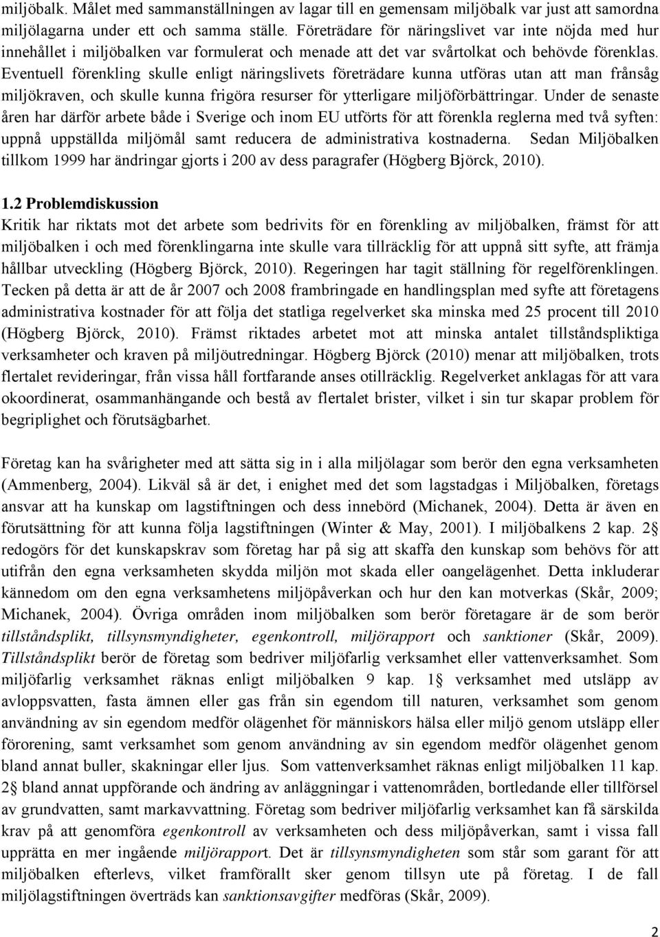 Eventuell förenkling skulle enligt näringslivets företrädare kunna utföras utan att man frånsåg miljökraven, och skulle kunna frigöra resurser för ytterligare miljöförbättringar.