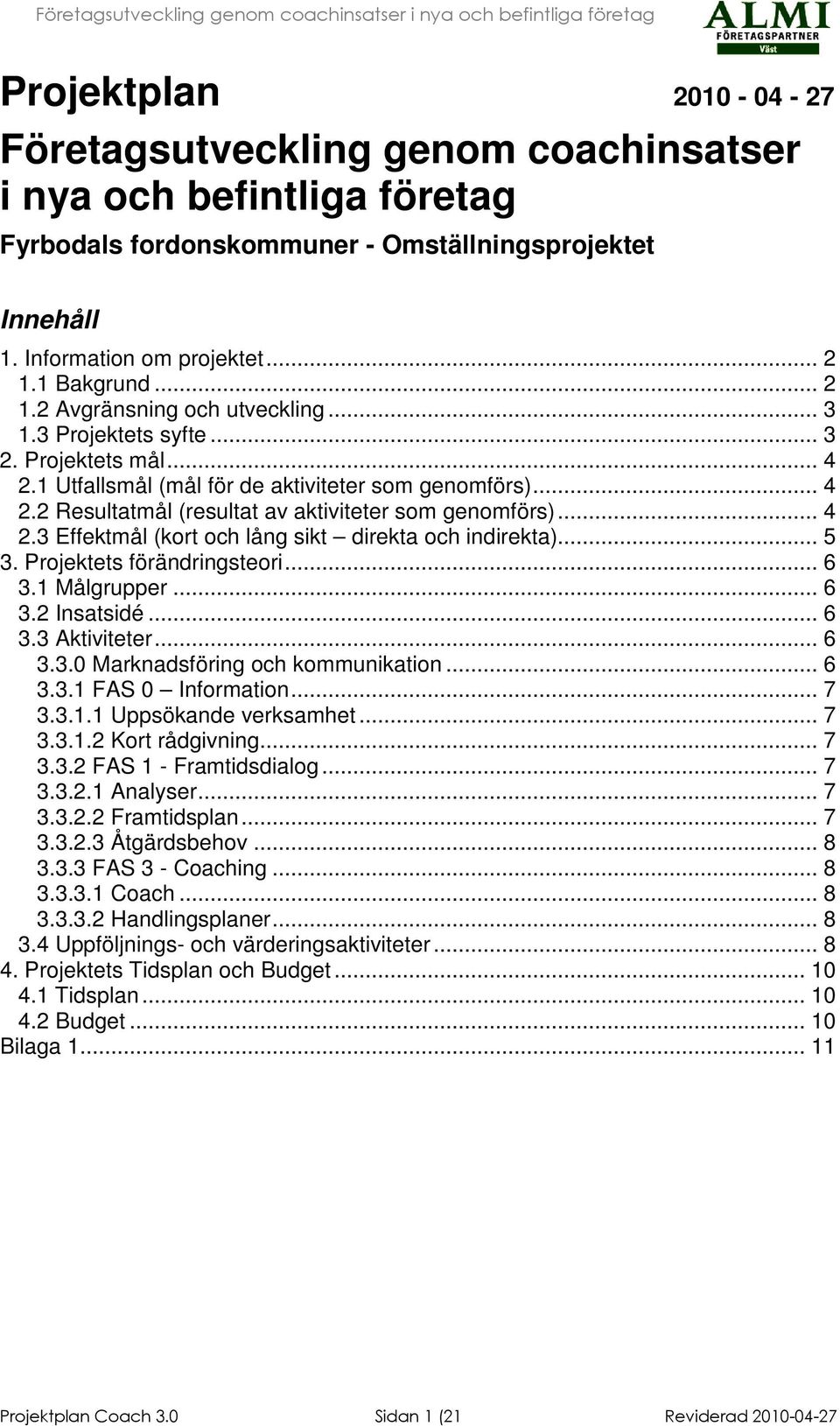 .. 4 2.3 Effektmål (kort och lång sikt direkta och indirekta)... 5 3. Projektets förändringsteori... 6 3.1 ålgrupper... 6 3.2 Insatsidé... 6 3.3 Aktiviteter... 6 3.3.0 arknadsföring och kommunikation.