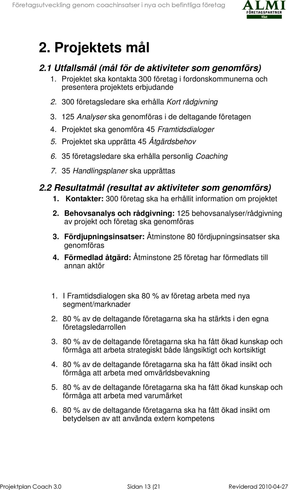 35 företagsledare ska erhålla personlig Coaching 7. 35 Handlingsplaner ska upprättas 2.2 Resultatmål (resultat av aktiviteter som genomförs) 1.