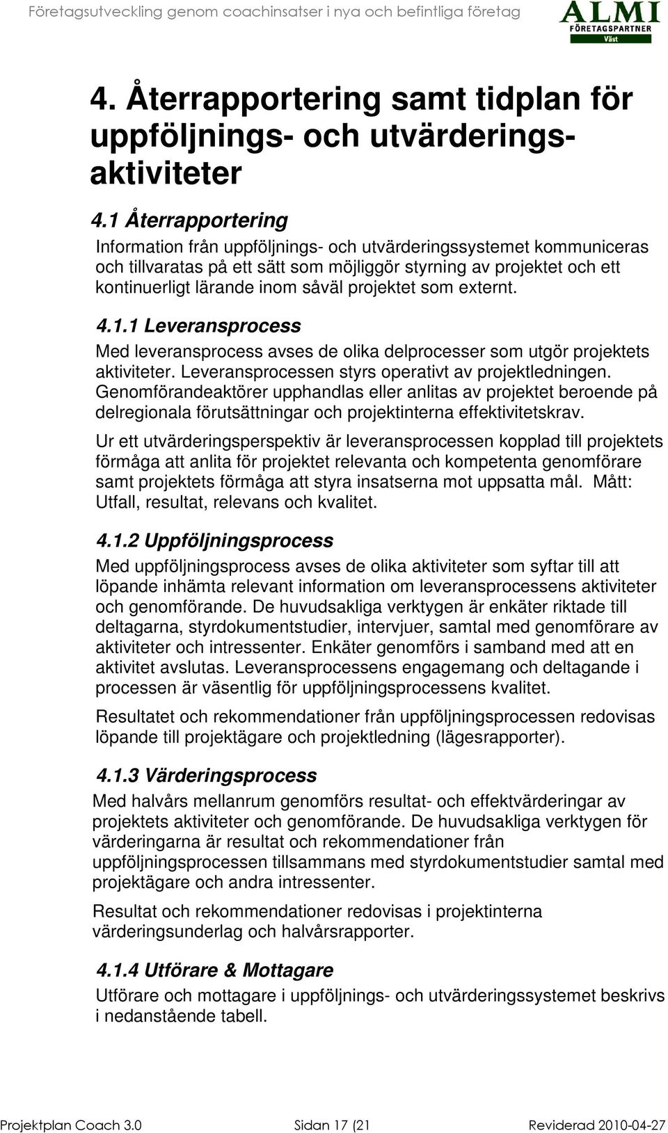 projektet som externt. 4.1.1 Leveransprocess ed leveransprocess avses de olika delprocesser som utgör projektets aktiviteter. Leveransprocessen styrs operativt av projektledningen.