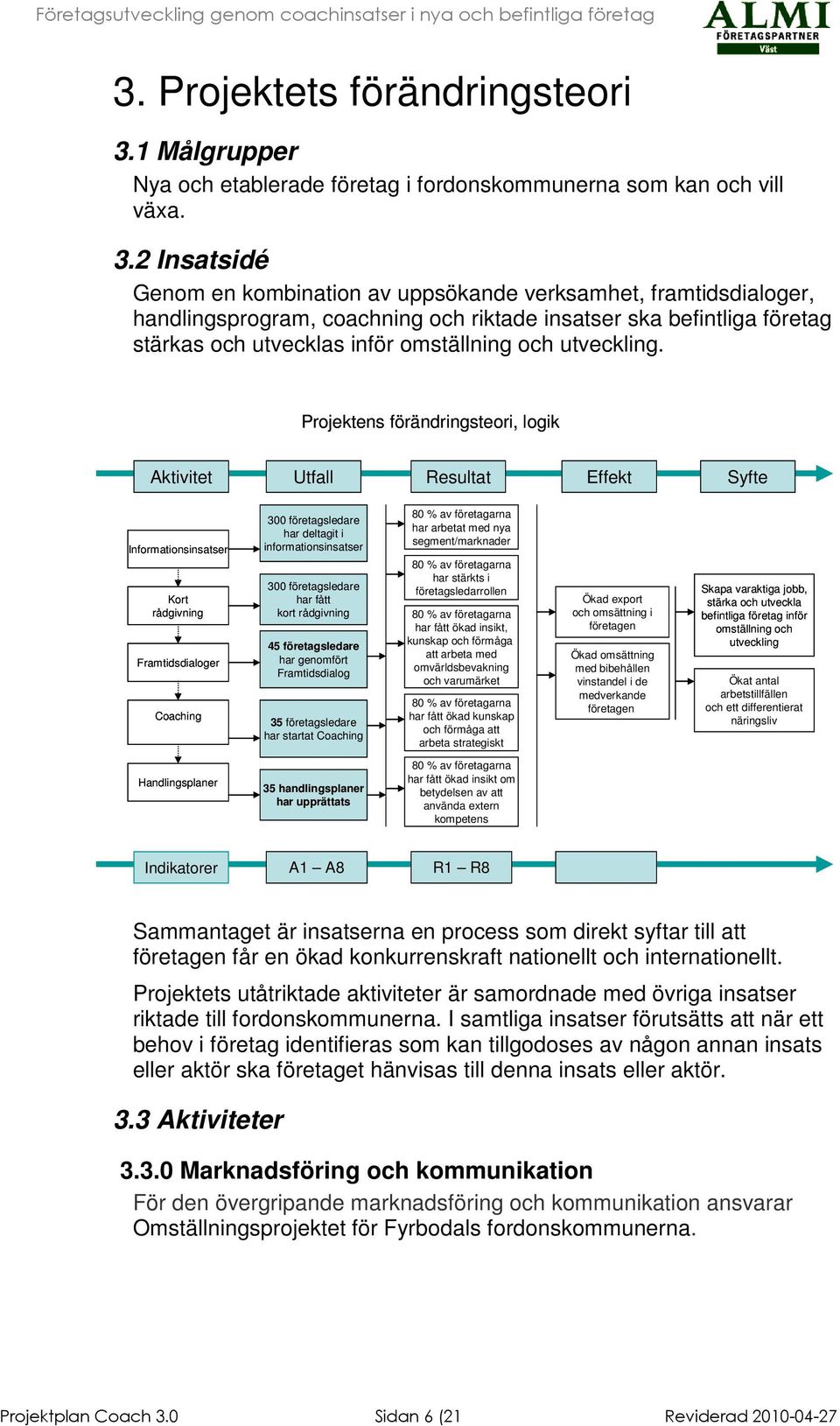 2 Insatsidé Genom en kombination av uppsökande verksamhet, framtidsdialoger, handlingsprogram, coachning och riktade insatser ska befintliga företag stärkas och utvecklas inför omställning och