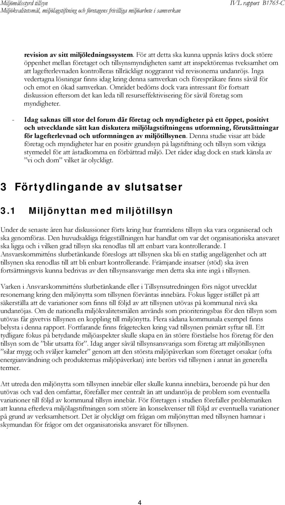 revisonerna undanröjs. Inga vedertagna lösningar finns idag kring denna samverkan och förespråkare finns såväl för och emot en ökad samverkan.