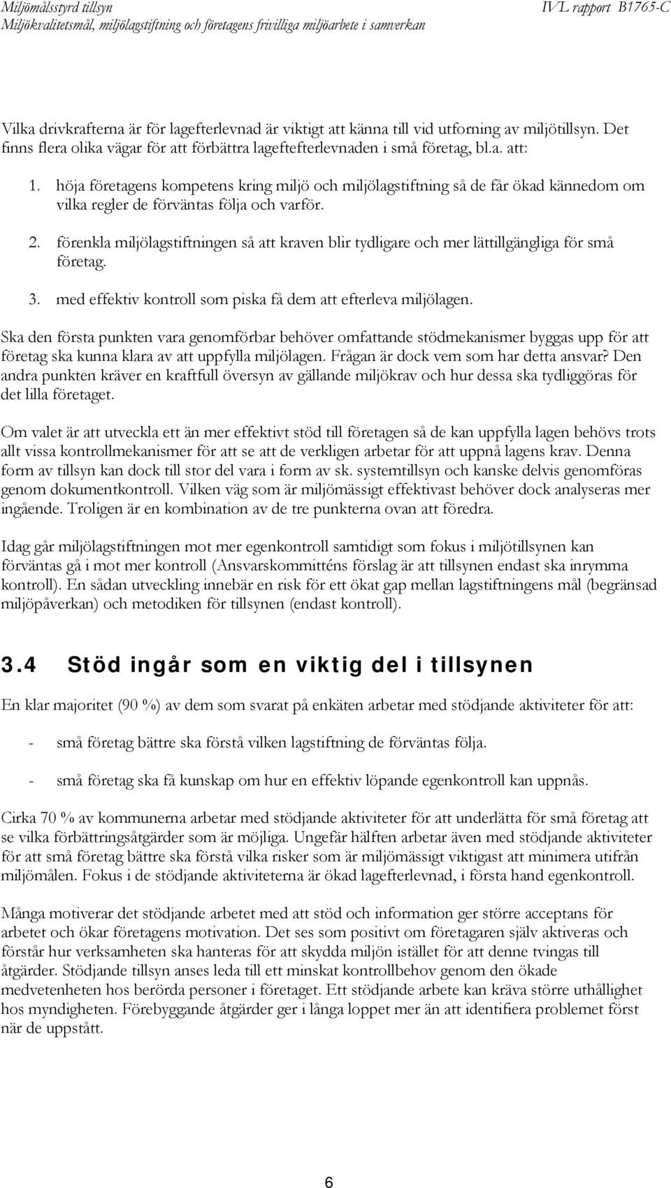förenkla miljölagstiftningen så att kraven blir tydligare och mer lättillgängliga för små företag. 3. med effektiv kontroll som piska få dem att efterleva miljölagen.