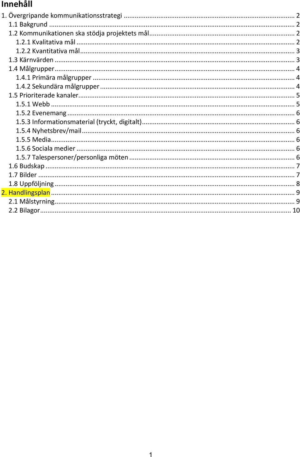 .. 6 1.5.3 Informationsmaterial (tryckt, digitalt)... 6 1.5.4 Nyhetsbrev/mail... 6 1.5.5 Media... 6 1.5.6 Sociala medier... 6 1.5.7 Talespersoner/personliga möten.