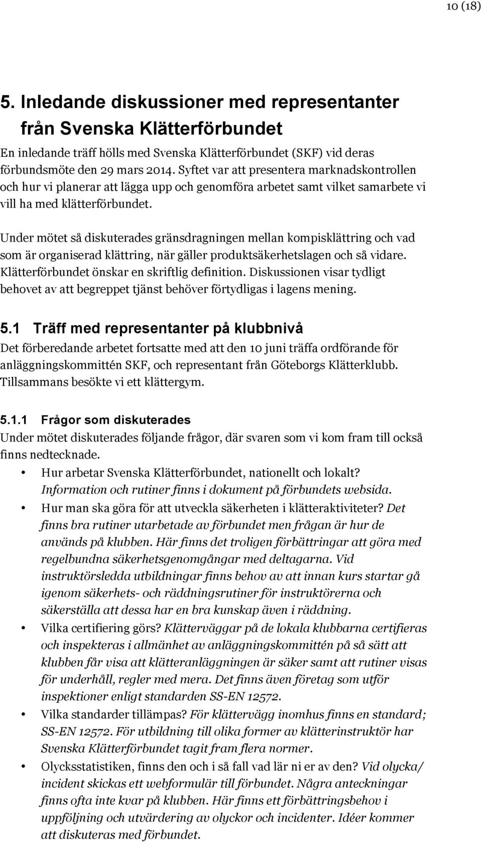 Under mötet så diskuterades gränsdragningen mellan kompisklättring och vad som är organiserad klättring, när gäller produktsäkerhetslagen och så vidare.