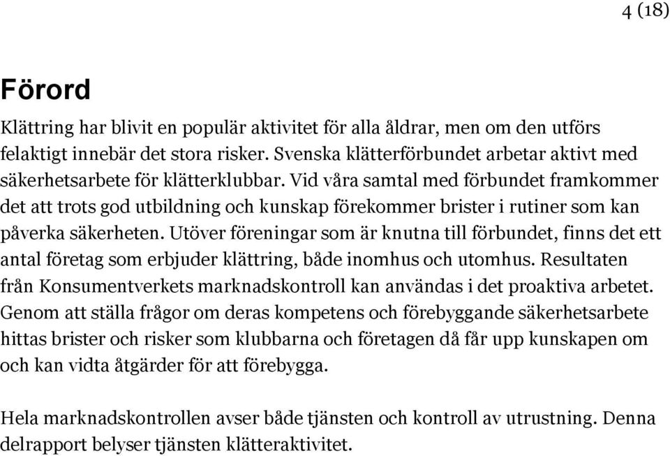 Vid våra samtal med förbundet framkommer det att trots god utbildning och kunskap förekommer brister i rutiner som kan påverka säkerheten.