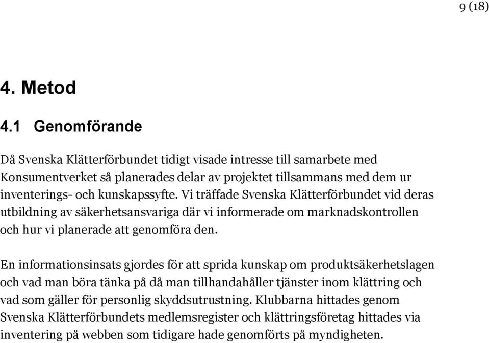 kunskapssyfte. Vi träffade Svenska Klätterförbundet vid deras utbildning av säkerhetsansvariga där vi informerade om marknadskontrollen och hur vi planerade att genomföra den.