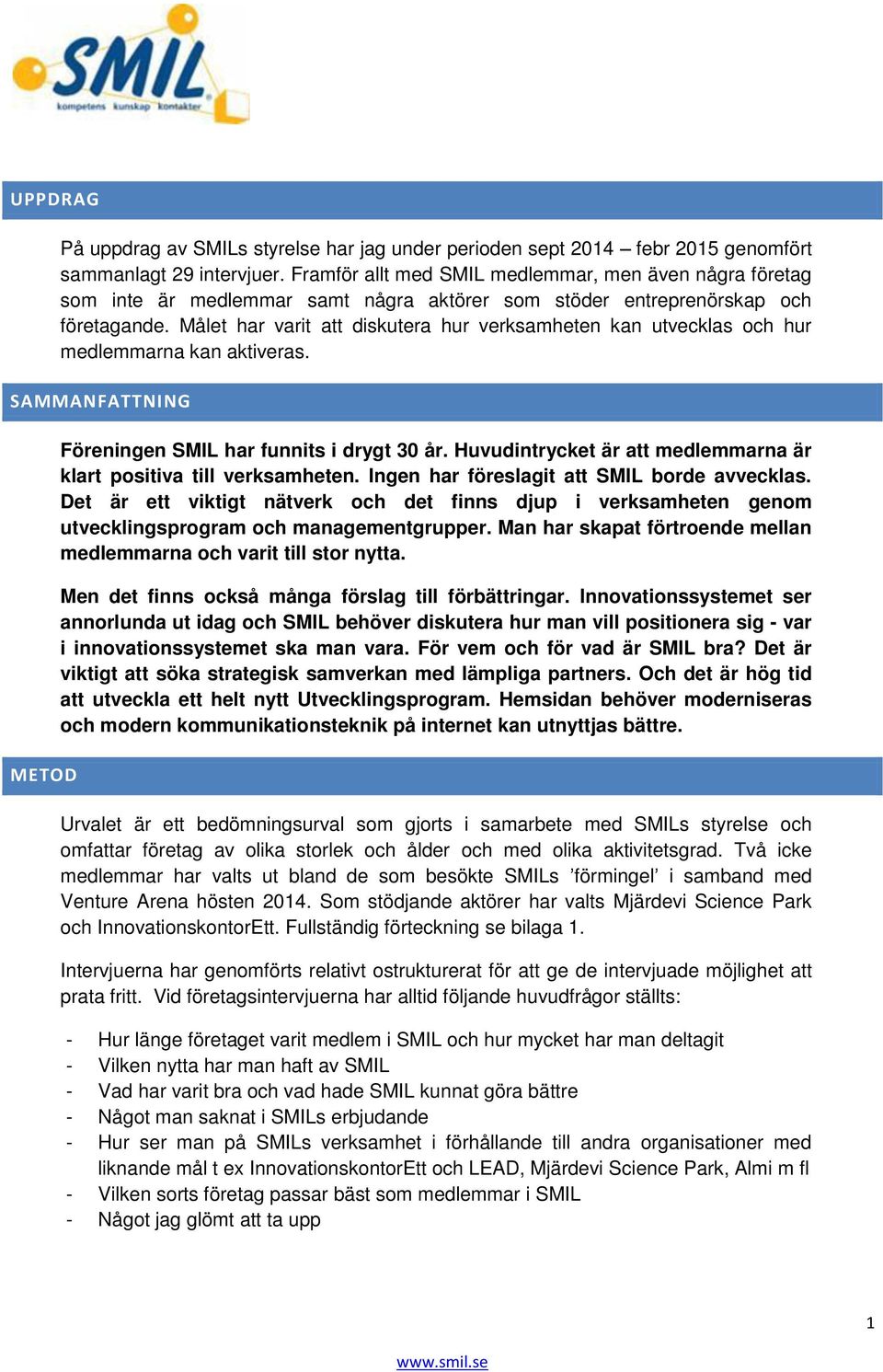 Målet har varit att diskutera hur verksamheten kan utvecklas och hur medlemmarna kan aktiveras. SAMMANFATTNING METOD Föreningen SMIL har funnits i drygt 30 år.