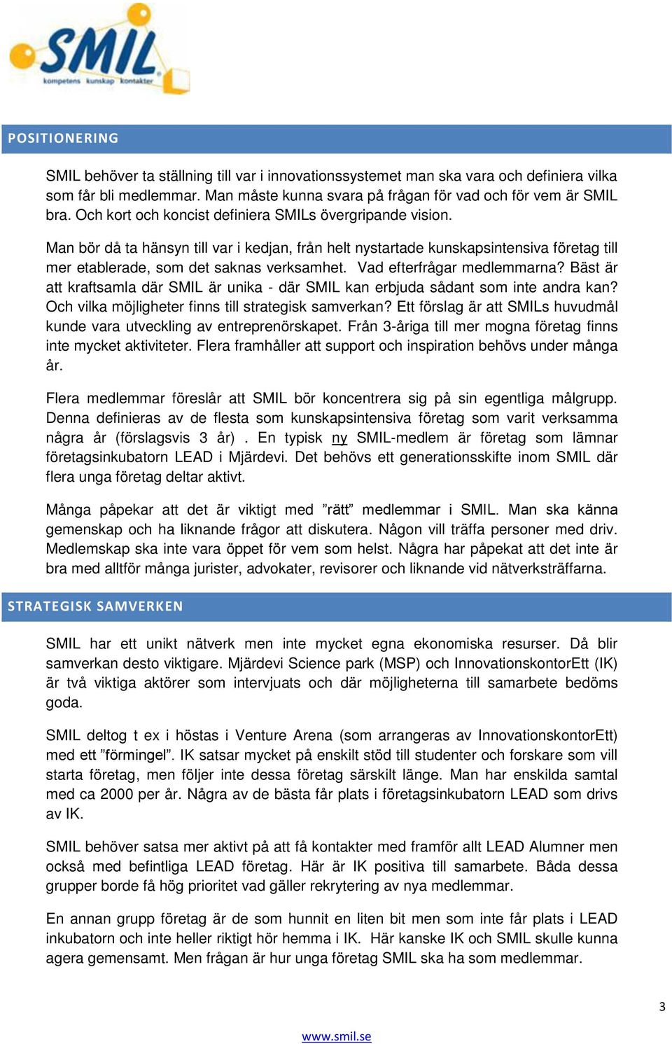 Vad efterfrågar medlemmarna? Bäst är att kraftsamla där SMIL är unika - där SMIL kan erbjuda sådant som inte andra kan? Och vilka möjligheter finns till strategisk samverkan?