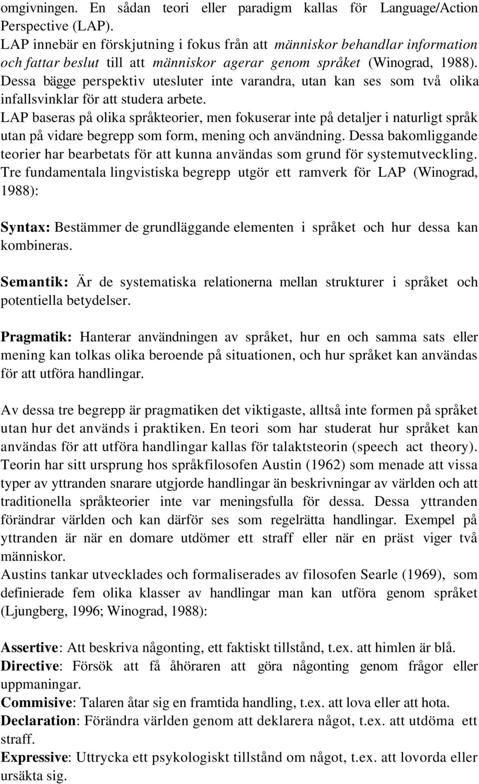 Dessa bägge perspektiv utesluter inte varandra, utan kan ses som två olika infallsvinklar för att studera arbete.