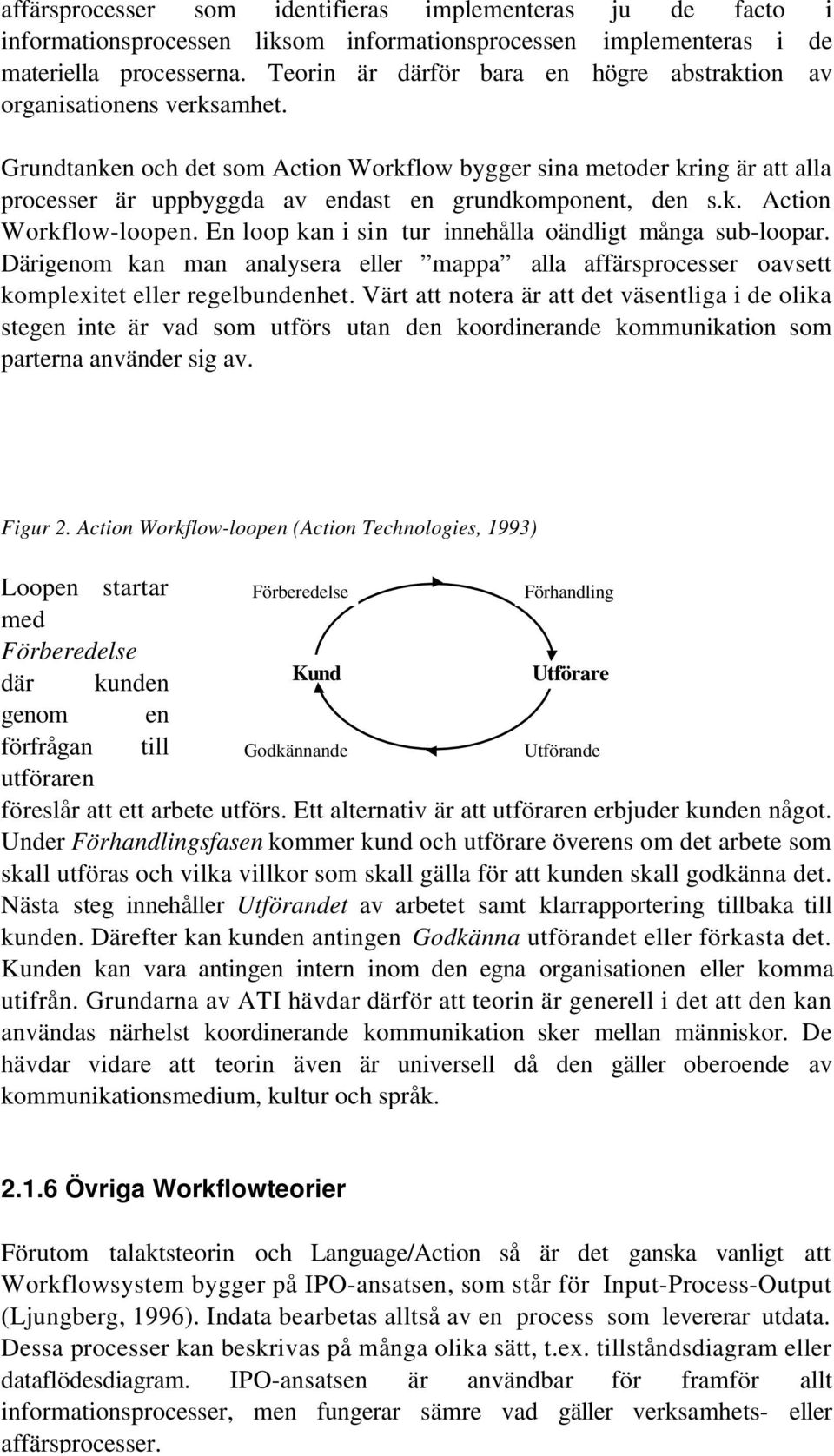 Grundtanken och det som Action Workflow bygger sina metoder kring är att alla processer är uppbyggda av endast en grundkomponent, den s.k. Action Workflow-loopen.