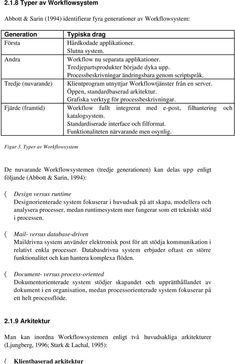 Tredje (nuvarande) Klientprogram utnyttjar Workflowtjänster från en server. Öppen, standardbaserad arkitektur. Grafiska verktyg för processbeskrivningar.