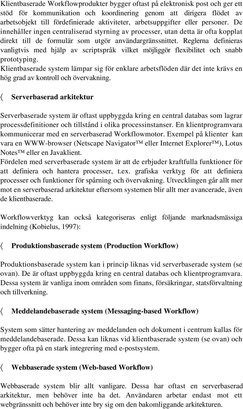 Reglerna definieras vanligtvis med hjälp av scriptspråk vilket möjliggör flexibilitet och snabb prototyping.