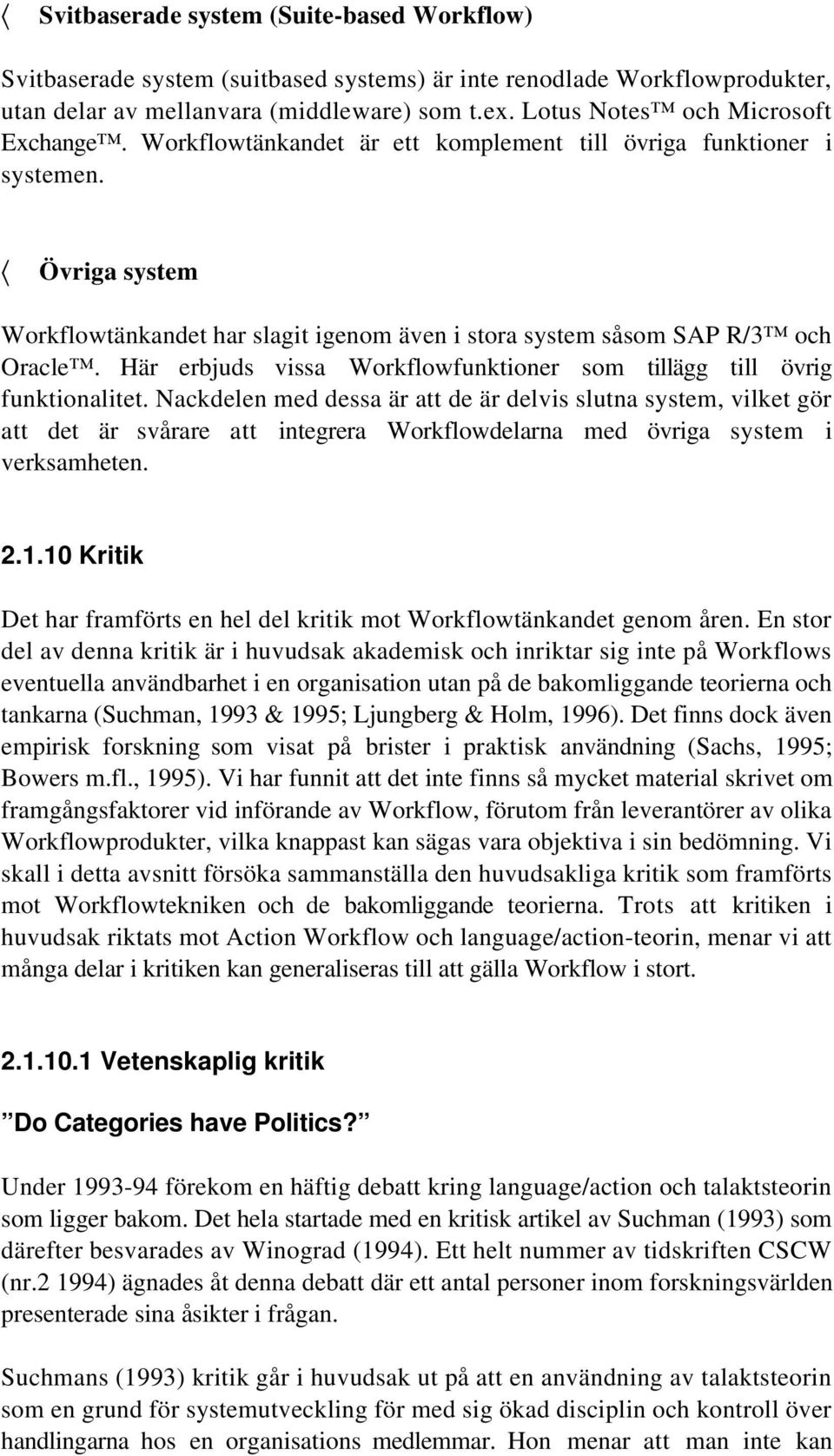 Övriga system Workflowtänkandet har slagit igenom även i stora system såsom SAP R/3 och Oracle. Här erbjuds vissa Workflowfunktioner som tillägg till övrig funktionalitet.