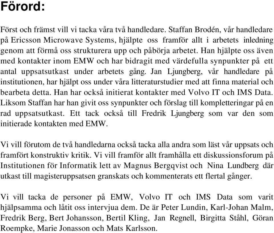 Han hjälpte oss även med kontakter inom EMW och har bidragit med värdefulla synpunkter på ett antal uppsatsutkast under arbetets gång.