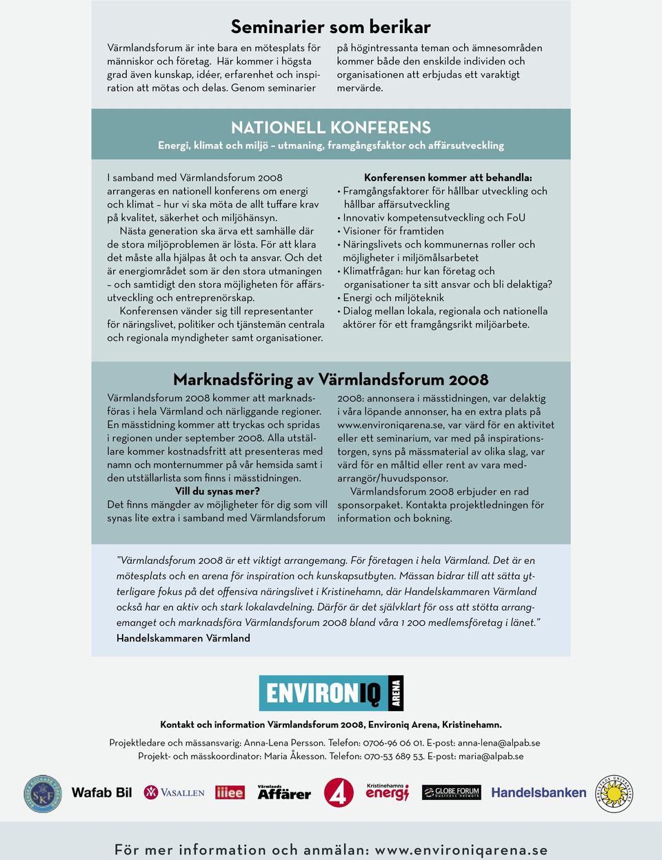 NATIONELL KONFERENS Energi, klimat och miljö utmaning, framgångsfaktor och affärsutveckling I samband med Värmlandsforum 2008 arrangeras en nationell konferens om energi och klimat hur vi ska möta de