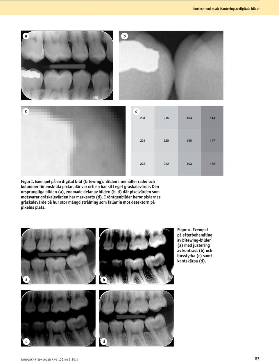 Den ursprunglig ilen (), zoome elr v ilen ( ) är pixelvären som motsvrr gråsklevären hr mrkerts ().