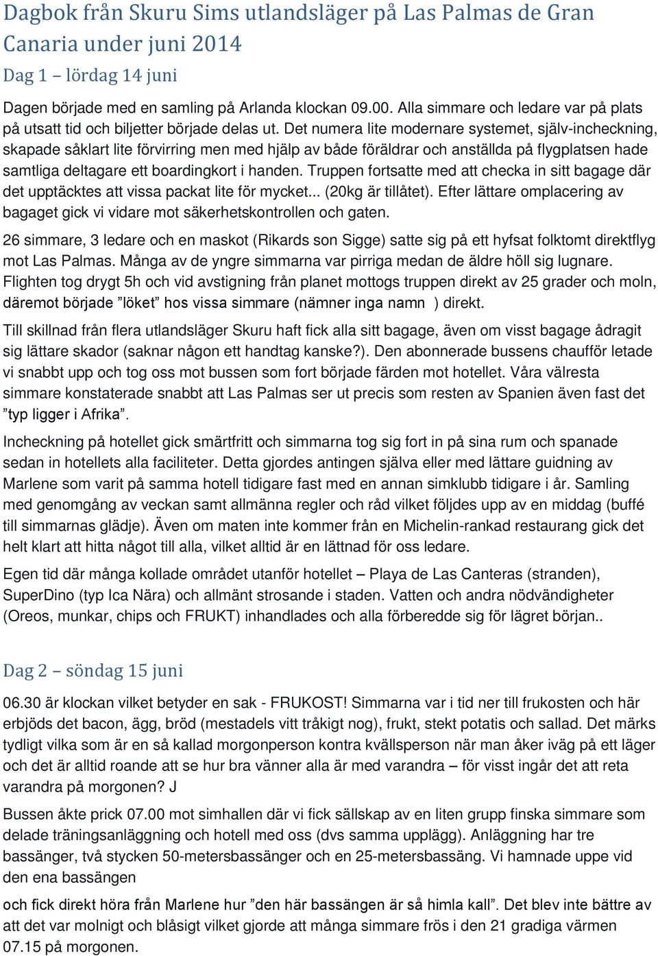 Det numera lite modernare systemet, själv-incheckning, skapade såklart lite förvirring men med hjälp av både föräldrar och anställda på flygplatsen hade samtliga deltagare ett boardingkort i handen.