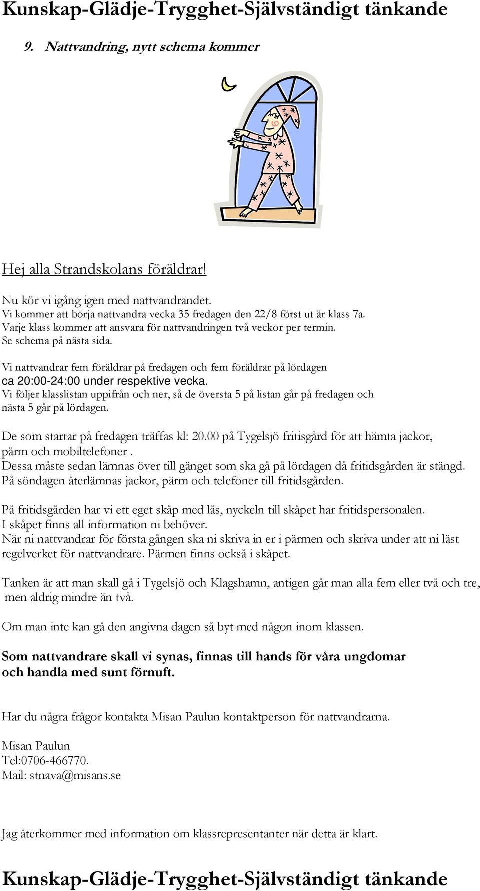 Vi nattvandrar fem föräldrar på fredagen och fem föräldrar på lördagen ca 20:00-24:00 under respektive vecka.