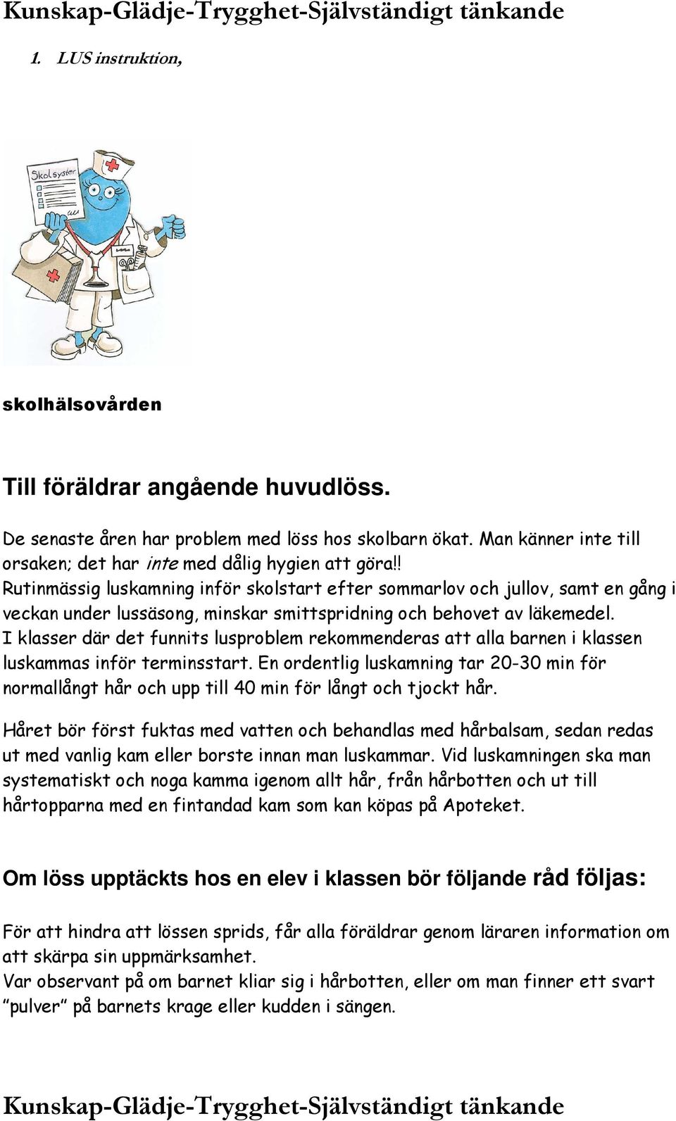 I klasser där det funnits lusproblem rekommenderas att alla barnen i klassen luskammas inför terminsstart.