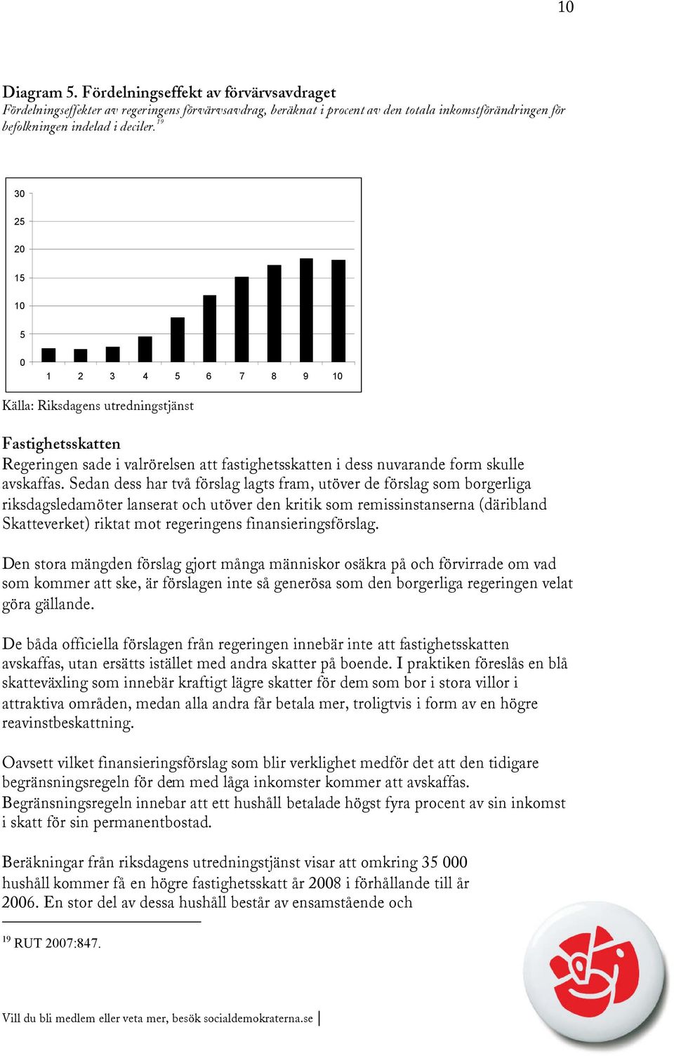 Sedan dess har två förslag lagts fram, utöver de förslag som borgerliga riksdagsledamöter lanserat och utöver den kritik som remissinstanserna (däribland Skatteverket) riktat mot regeringens