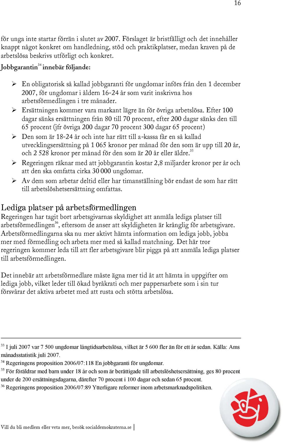 Jobbgarantin 34 innebär följande: En obligatorisk så kallad jobbgaranti för ungdomar införs från den 1 december 2007, för ungdomar i åldern 16-24 år som varit inskrivna hos arbetsförmedlingen i tre