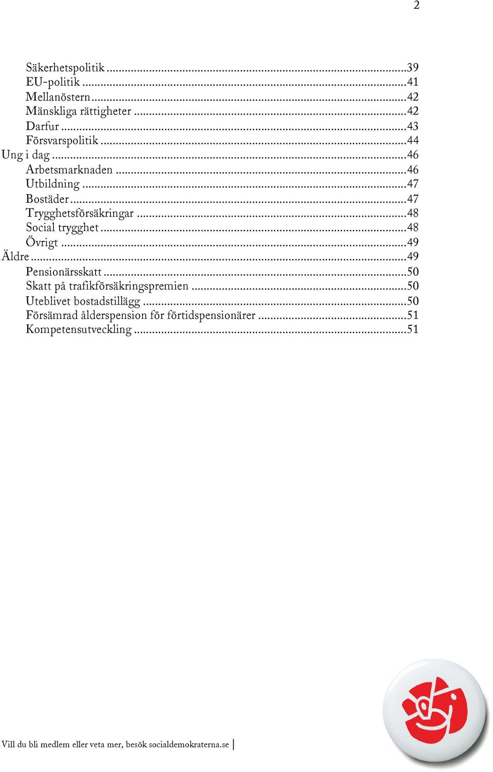 ..47 Trygghetsförsäkringar...48 Social trygghet...48 Övrigt...49 Äldre...49 Pensionärsskatt.