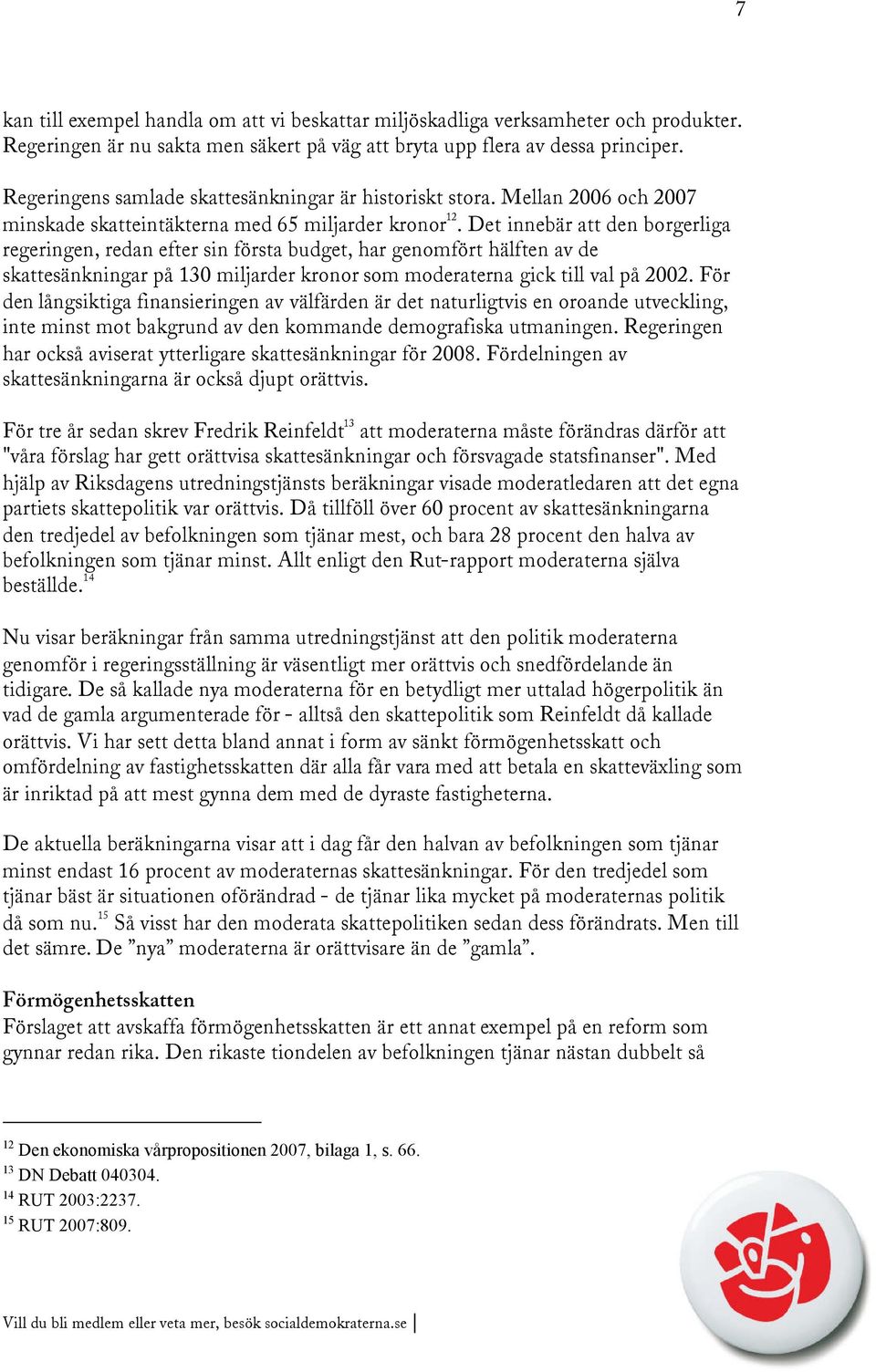 Det innebär att den borgerliga regeringen, redan efter sin första budget, har genomfört hälften av de skattesänkningar på 130 miljarder kronor som moderaterna gick till val på 2002.