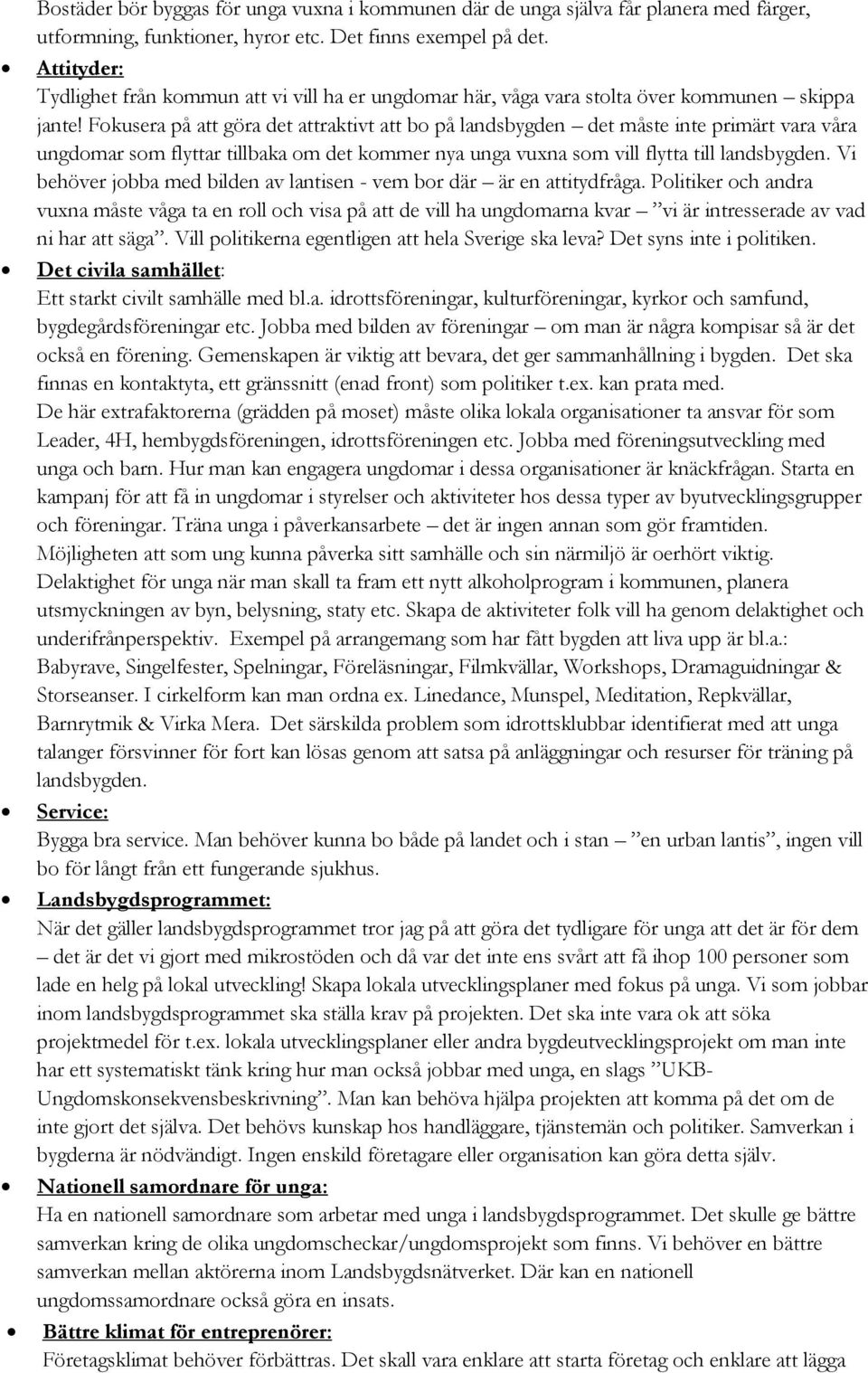 Fokusera på att göra det attraktivt att bo på landsbygden det måste inte primärt vara våra ungdomar som flyttar tillbaka om det kommer nya unga vuxna som vill flytta till landsbygden.