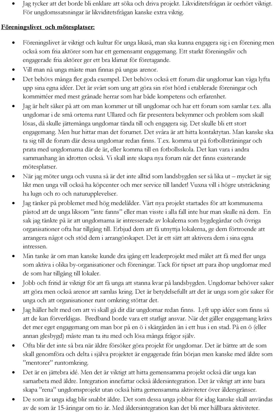 Ett starkt föreningsliv och engagerade fria aktörer ger ett bra klimat för företagande. Vill man nå unga måste man finnas på ungas arenor. Det behövs många fler goda exempel.