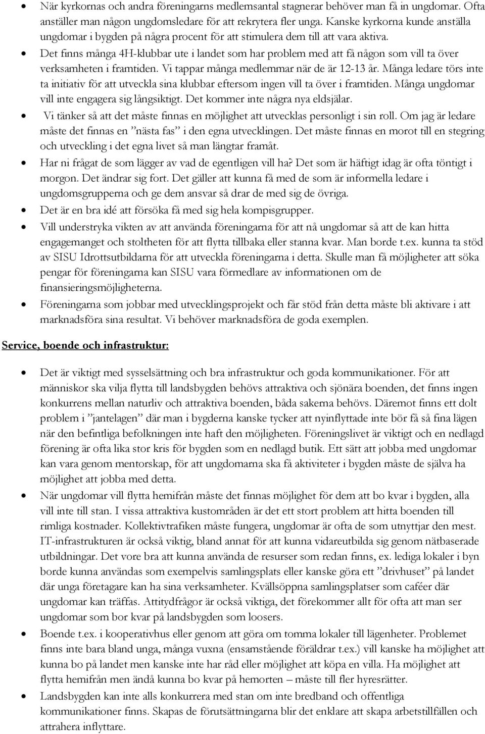 Det finns många 4H-klubbar ute i landet som har problem med att få någon som vill ta över verksamheten i framtiden. Vi tappar många medlemmar när de är 12-13 år.