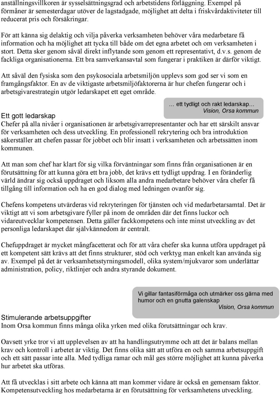 För att känna sig delaktig och vilja påverka verksamheten behöver våra medarbetare få information och ha möjlighet att tycka till både om det egna arbetet och om verksamheten i stort.