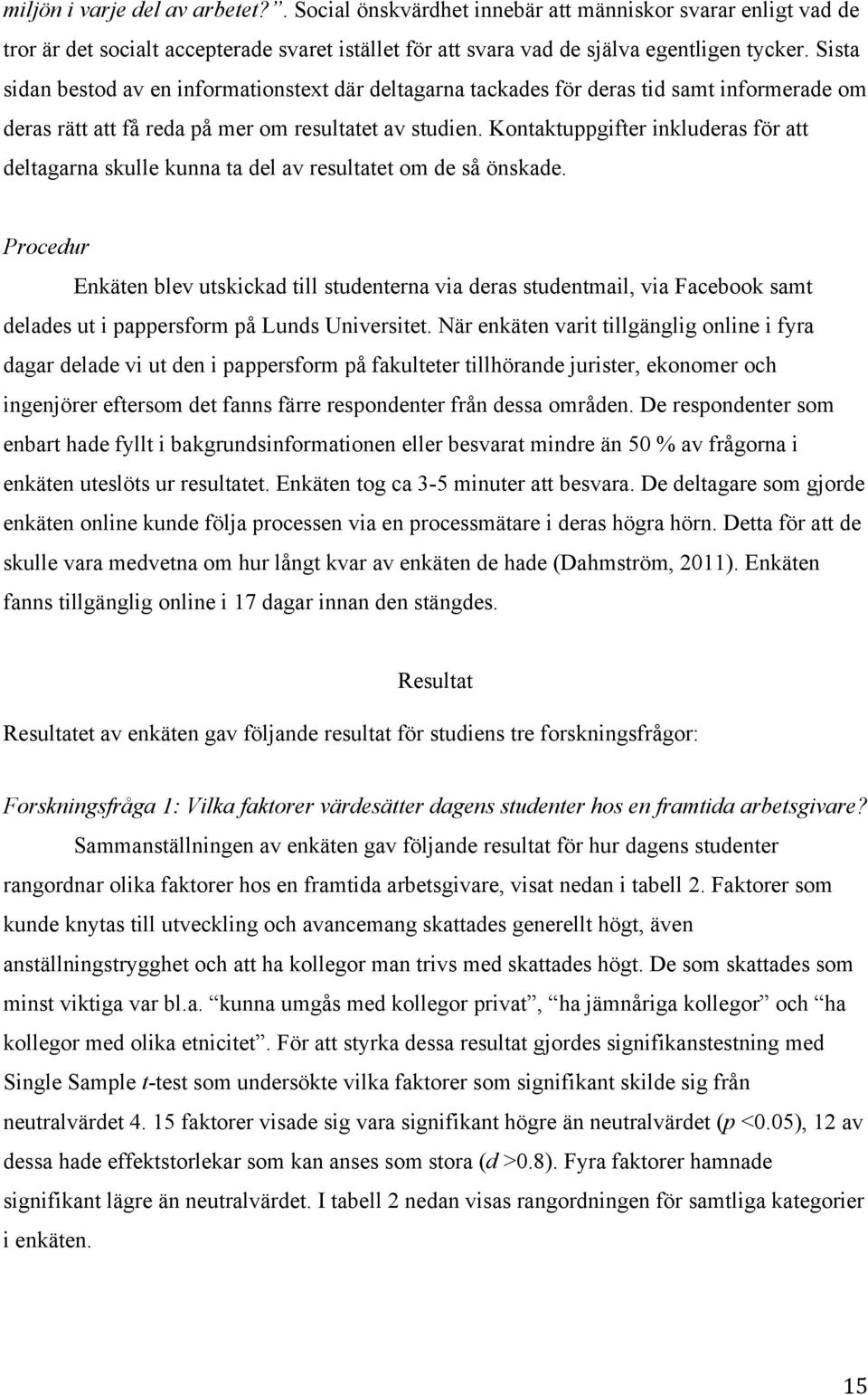 Kontaktuppgifter inkluderas för att deltagarna skulle kunna ta del av resultatet om de så önskade.