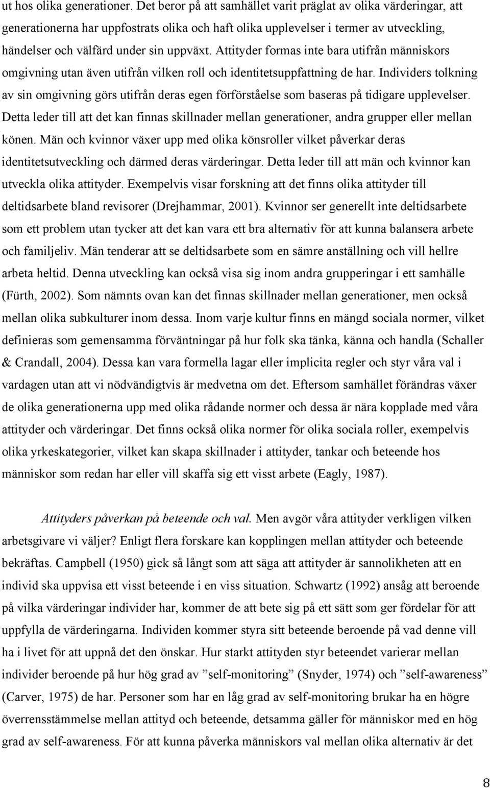 Attityder formas inte bara utifrån människors omgivning utan även utifrån vilken roll och identitetsuppfattning de har.