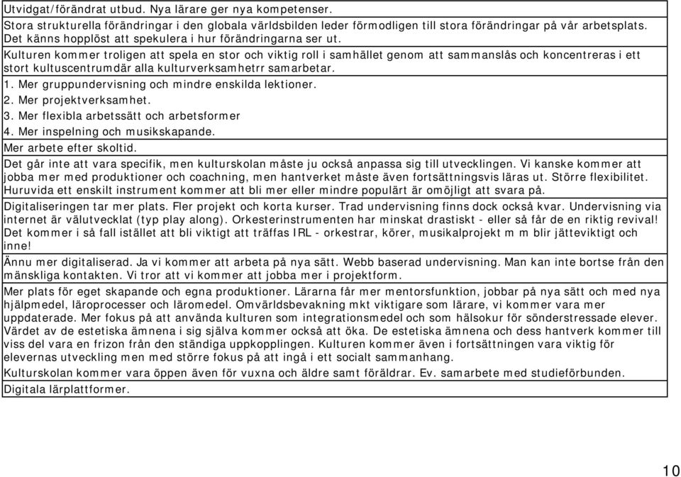 Kulturen kommer troligen att spela en stor och viktig roll i samhället genom att sammanslås och koncentreras i ett stort kultuscentrumdär alla kulturverksamhetrr samarbetar. 1.