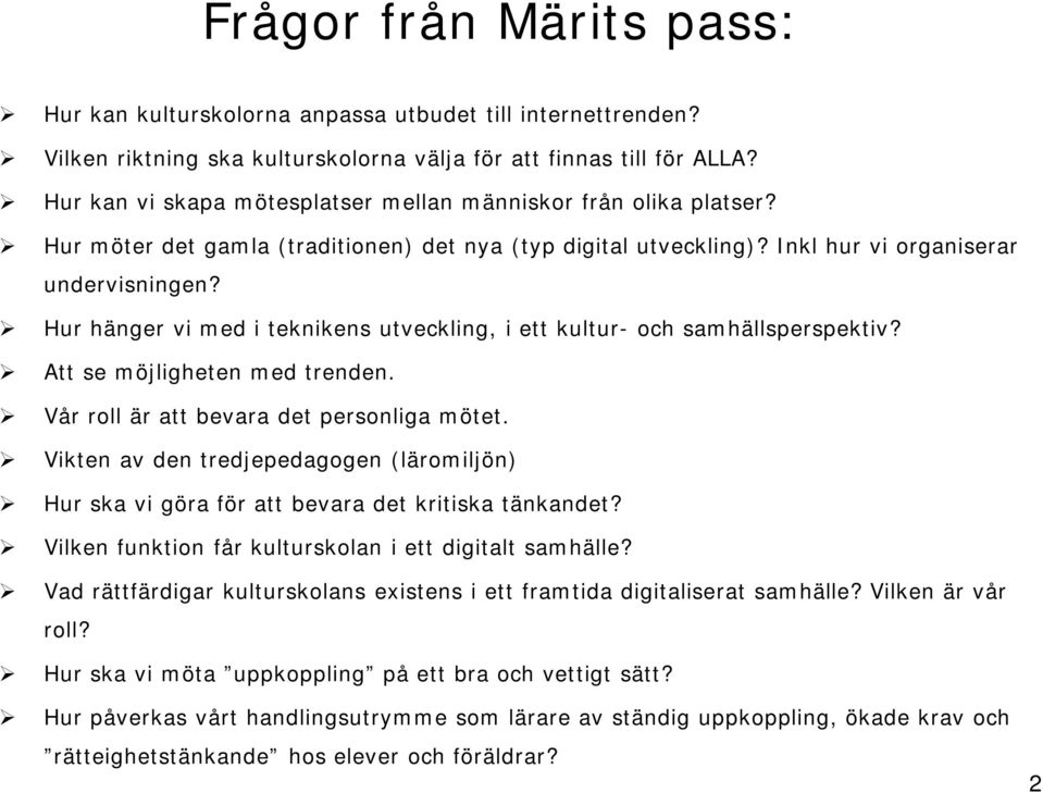 Hur hänger vi med i teknikens utveckling, i ett kultur- och samhällsperspektiv? Att se möjligheten med trenden. Vår roll är att bevara det personliga mötet.