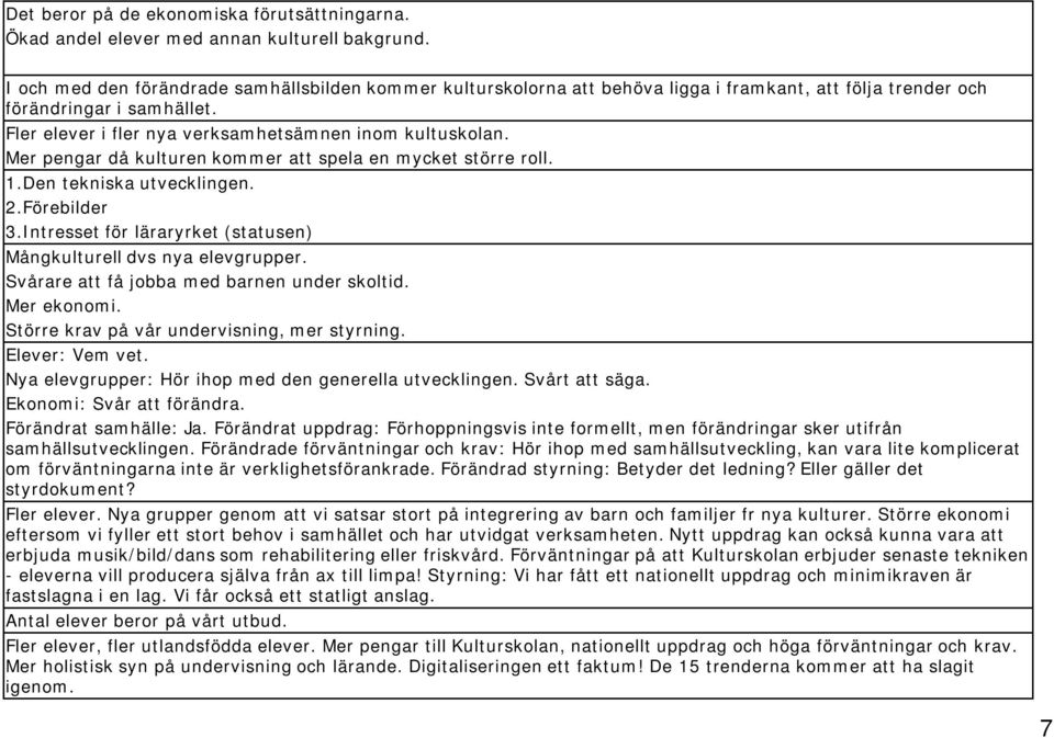 Mer pengar då kulturen kommer att spela en mycket större roll. 1.Den tekniska utvecklingen. 2.Förebilder 3.Intresset för läraryrket (statusen) Mångkulturell dvs nya elevgrupper.