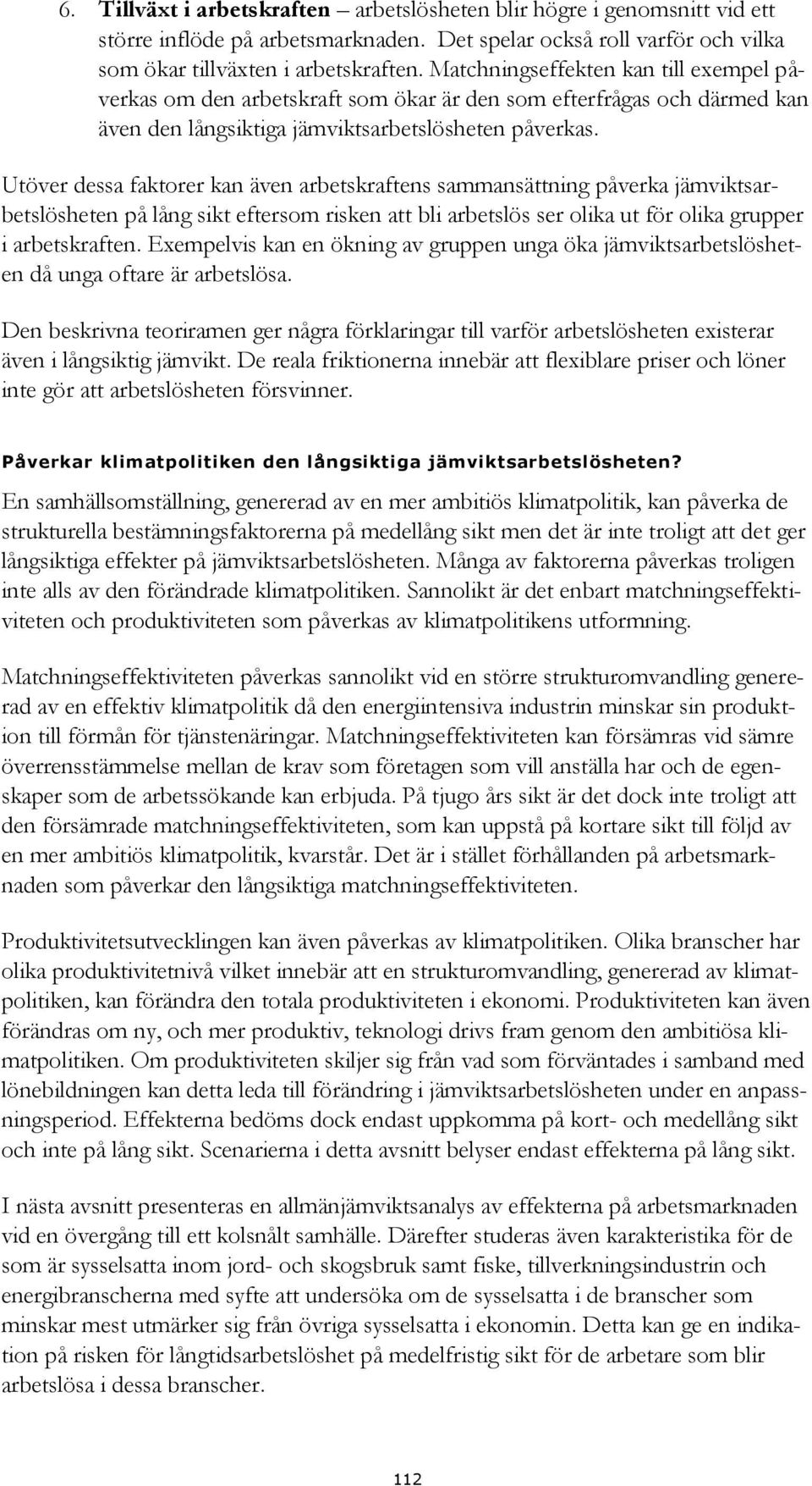 Utöver dessa faktorer kan även arbetskraftens sammansättning påverka jämviktsarbetslösheten på lång sikt eftersom risken att bli arbetslös ser olika ut för olika grupper i arbetskraften.