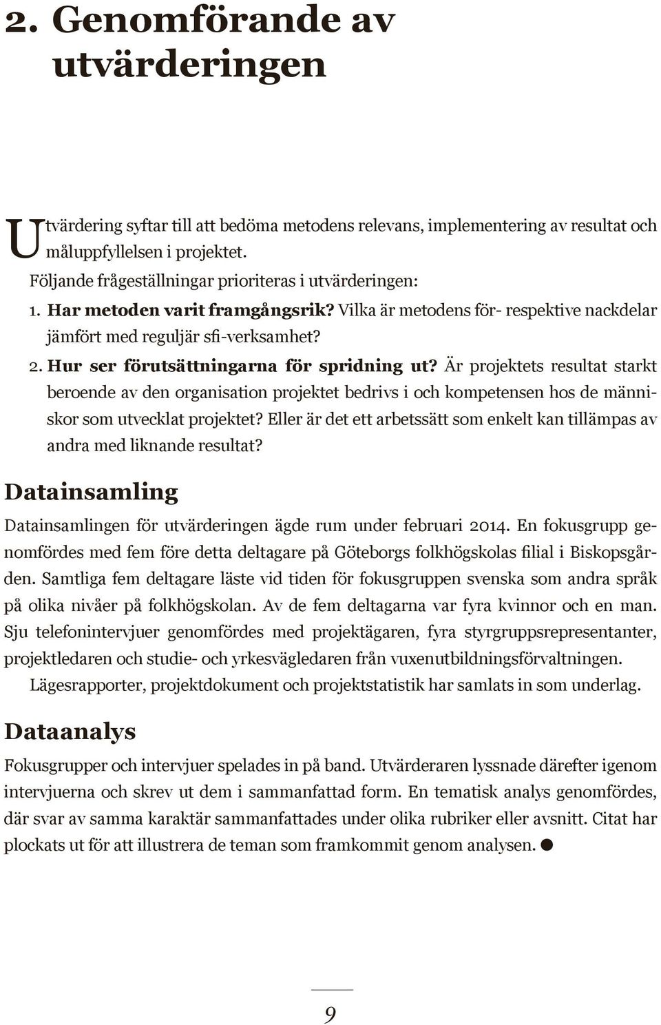 Hur ser förutsättningarna för spridning ut? Är projektets resultat starkt beroende av den organisation projektet bedrivs i och kompetensen hos de människor som utvecklat projektet?