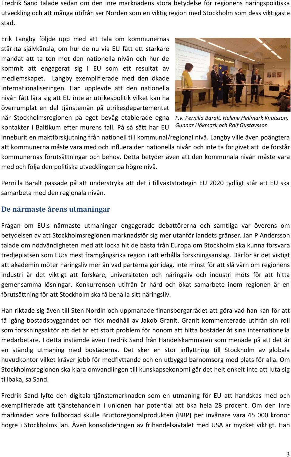 ett resultat av medlemskapet. Langby exemplifierade med den ökade internationaliseringen.