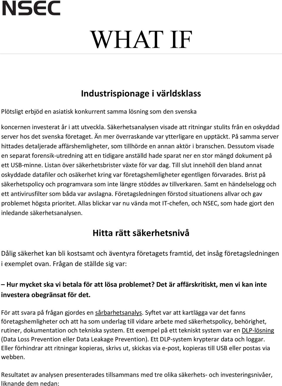 På samma server hittades detaljerade affärshemligheter, som tillhörde en annan aktör i branschen.