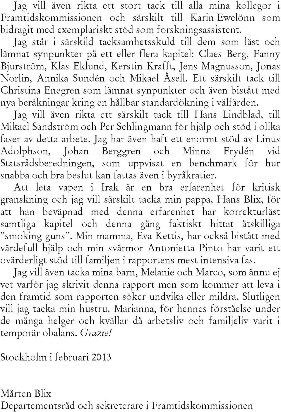 Sundén och Mikael Åsell. Ett särskilt tack till Christina Enegren som lämnat synpunkter och även bistått med nya beräkningar kring en hållbar standardökning i välfärden.